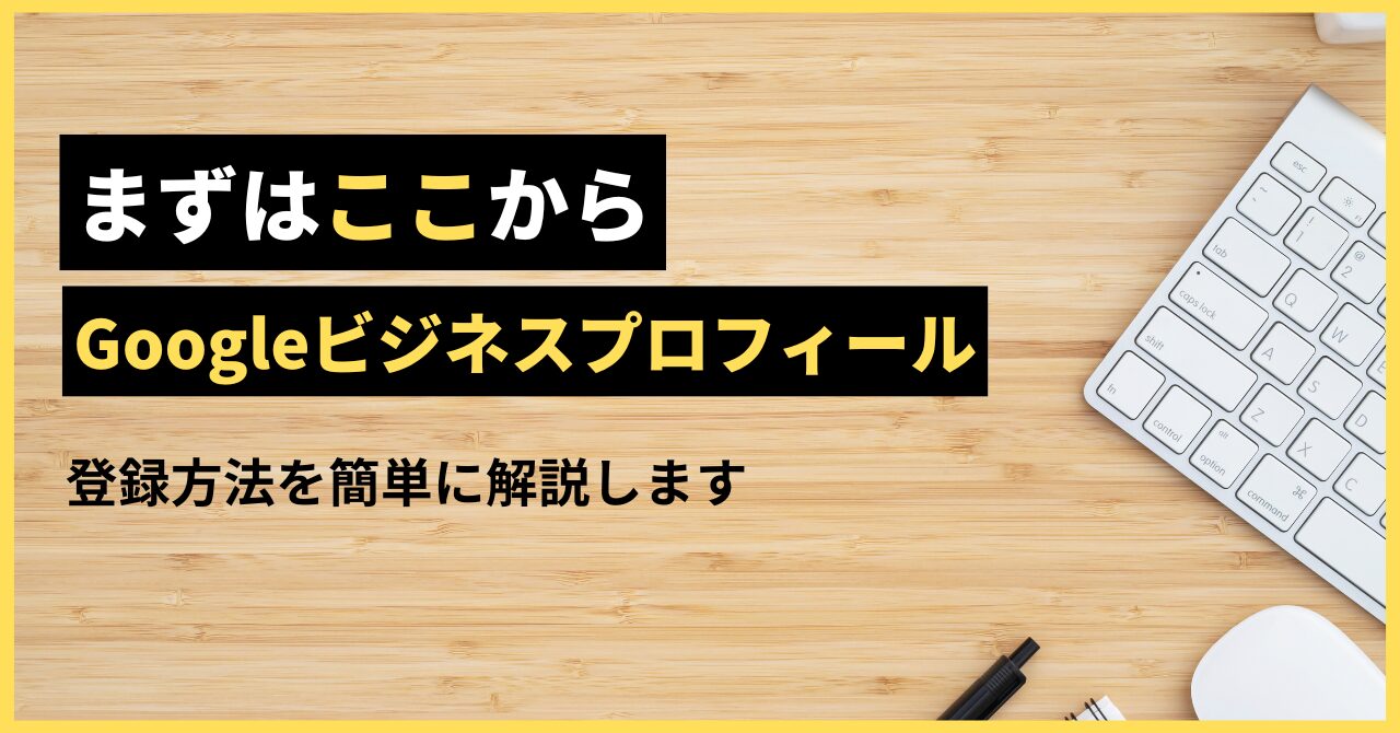 Googleマイビジネスに登録しよう